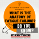 INTERFACE TECH TALK FATIGUE FAILURE